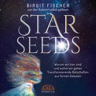 STAR SEEDS. Warum wir hier sind und wohin wir gehen. Transformierende Botschaften aus fernen Galaxien (Ungekürzte Autorenlesung)