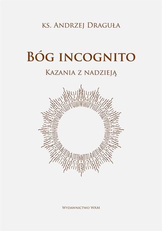 Bóg incognito. Kazania z nadzieją