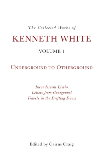 The Collected Works of Kenneth White, Volume 1