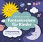 Fantasiereisen für Kinder - Entspannung für Tag und Nacht