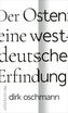 Der Osten: eine westdeutsche Erfindung