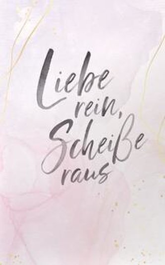 Liebe rein, Scheiße raus