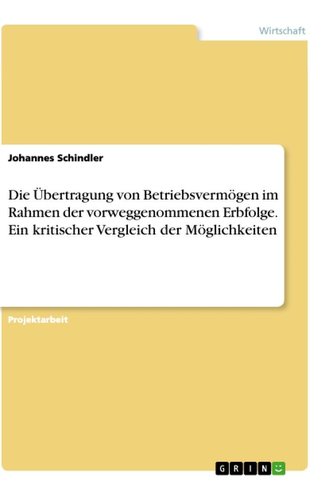 Die Übertragung von Betriebsvermögen im Rahmen der vorweggenommenen Erbfolge. Ein kritischer Vergleich der Möglichkeiten