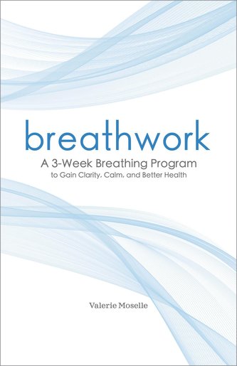 Breathwork: A 3-Week Breathing Program to Gain Clarity, Calm, and Better Health