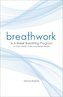 Breathwork: A 3-Week Breathing Program to Gain Clarity, Calm, and Better Health