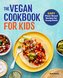 The Vegan Cookbook for Kids: Easy Plant-Based Recipes for Young Chefs