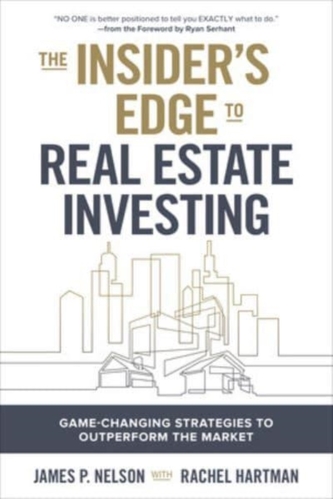 The Insider's Edge to Real Estate Investing: Game-Changing Strategies to Outperform the Market