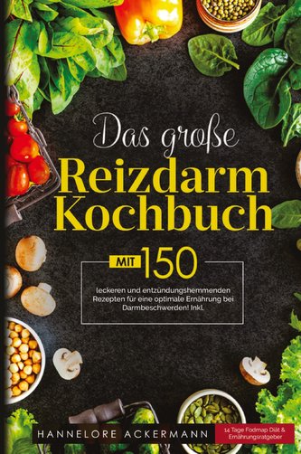 Das große Reizdarm Kochbuch! Inklusive 14 Tage Nährwerteangaben und Ernährungsratgeber! 1. Auflage