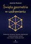 Święta geometria w uzdrawianiu. Skuteczne ćwiczenia i techniki medytacyjne z wykorzystaniem symboli oraz znaków świętej ge