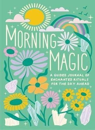 Morning Magic: A Guided Journal of Enchanted Rituals for the Day Ahead Morning Magic: A Guided Journal of Enchanted Rituals for the Day Ahead