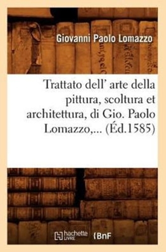 Trattato Dell' Arte Della Pittura, Scoltura Et Architettura, Di Gio ( d.1585)