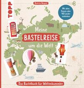 Meine Bastelreise um die Welt - Das Bastelbuch für Weltentdecker