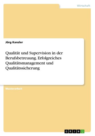 Qualität und Supervision in der Berufsbetreuung. Erfolgreiches Qualitätsmanagement und Qualitätssicherung