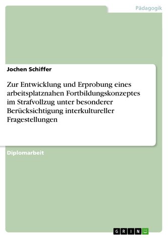 Zur Entwicklung und Erprobung eines arbeitsplatznahen Fortbildungskonzeptes im Strafvollzug unter besonderer Berücksichtigung in