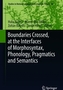 Boundaries Crossed, at the Interfaces of Morphosyntax, Phonology, Pragmatics and Semantics