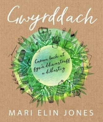 Gwyrddach - Camau Bach at Fyw'n Ddiwastraff a Diblastig