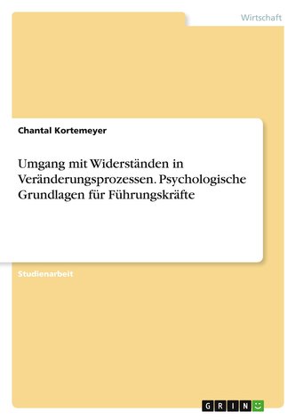 Umgang mit Widerständen in Veränderungsprozessen. Psychologische Grundlagen für Führungskräfte