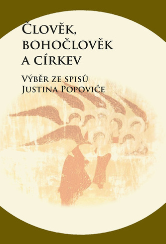 Člověk, bohočlověk a církev - Výběr ze spisů Justina Popoviće Člověk, bohočlověk a církev - Výběr ze spisů Justina Popoviće