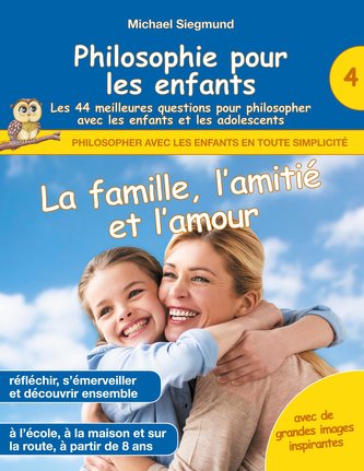 Philosophie pour les enfants - La famille, l'amitié et l'amour. Les 44 meilleures questions pour philosopher avec les enfants et