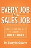 Every Job is a Sales Job: How to Use the Art of Selling to Win at Work
