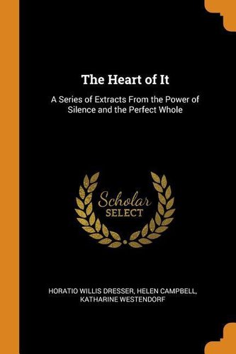 The Heart of It: A Series of Extracts from the Power of Silence and the Perfect Whole