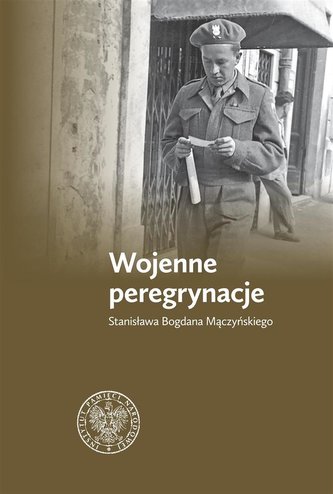 Wojenne peregrynacje Stanisława Bogdana Mączyńskie Wojenne peregrynacje Stanisława Bogdana Mączyńskie