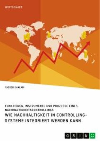 Wie Nachhaltigkeit in Controlling-Systeme integriert werden kann. Funktionen, Instrumente und Prozesse eines Nachhaltigkeitscont