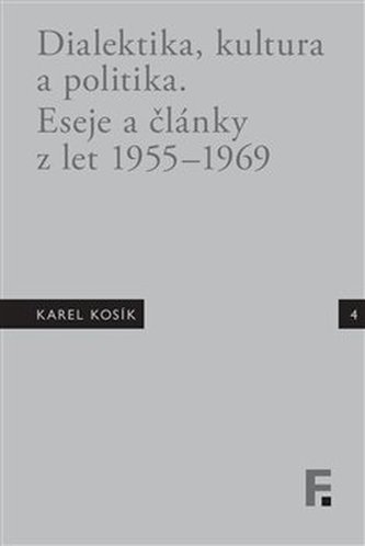 Karel Kosík. Dialektika, kultura a politika. Eseje a články z let 1955 - 1969