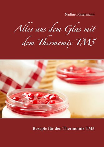 Alles aus dem Glas mit dem Thermomix TM5