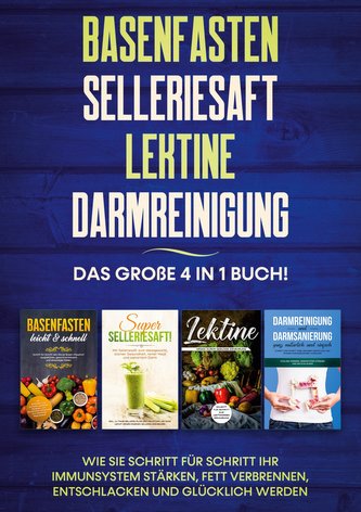 Basenfasten | Selleriesaft | Lektine | Darmreinigung: Das große 4 in 1 Buch! Wie Sie Schritt für Schritt Ihr Immunsystem stärken