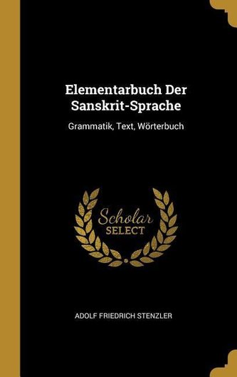 Elementarbuch Der Sanskrit-Sprache: Grammatik, Text, Wörterbuch
