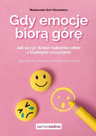 Gdy emocje biorą górę Jak uczyć dzieci radzenia sobie z trudnymi uczuciami Gdy emocje biorą górę Jak uczyć dzieci radzenia sobie z trudnymi uczuciami