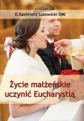 Życie małżeńskie uczynić Eucharystią Życie małżeńskie uczynić Eucharystią