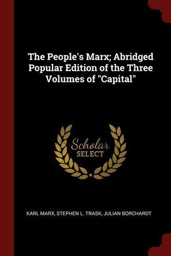 The People's Marx; Abridged Popular Edition of the Three Volumes of Capital