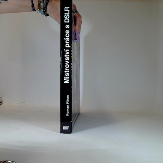 Mistrovství práce s DSLR: Pro všechny, kteří chtějí opravdu foto