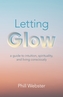 Letting Glow - a guide to intuition, spirituality, and living consciously.