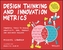 Design Thinking and Innovation Metrics - Powerful Tools to Manage Creativity, OKRs, Product, and Business Success