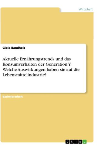 Aktuelle Ernährungstrends und das Konsumverhalten der Generation Y. Welche Auswirkungen haben sie auf die Lebensmittelindustrie?