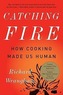 Catching Fire: How Cooking Made Us Human