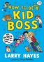 How to be a Kid Boss: 101 Secrets Grown-ups Won't Tell You