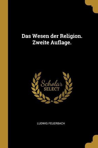 Das Wesen Der Religion. Zweite Auflage.