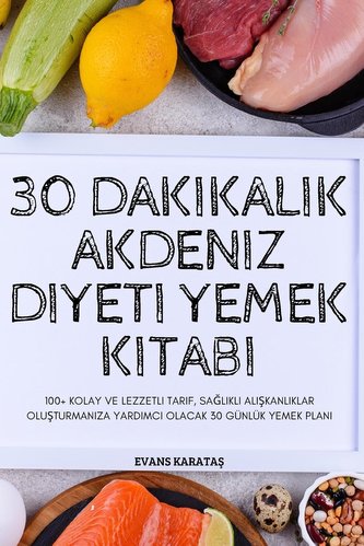 30 DAKIKALIK AKDENIZ DIYETI YEMEK KITABI