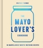 The Mayo Lover's Cookbook