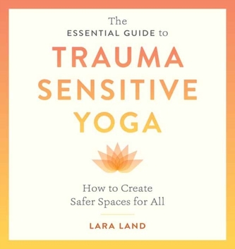 The Essential Guide to Trauma Sensitive Yoga