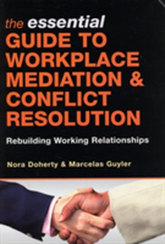 The Essential Guide to Workplace Mediation and Conflict Resolution