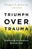 Triumph over Trauma - Find Healing and Wholeness from Past Pain