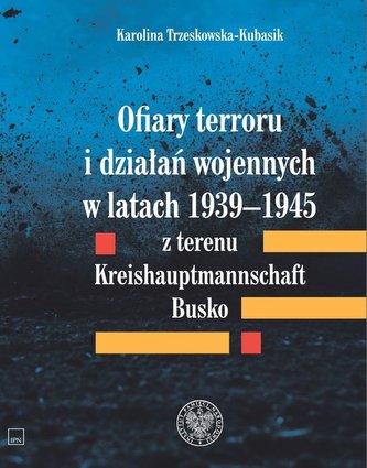 Ofiary terroru i działań wojennych w latach 1939–1945 z terenu Kreishaupmannschaft Busko Ofiary terroru i działań wojennych w latach 1939–1945 z terenu Kreishaupmannschaft Busko