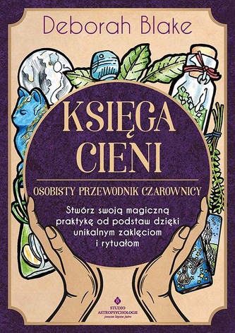 Księga cieni. Osobisty przewodnik czarownicy. Stwórz swoją magiczną praktykę od podstaw dzięki unikalnym zaklęciom i rytu