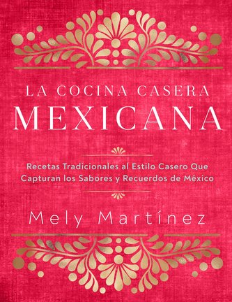 La Cocina Casera Mexicana / The Mexican Home Kitchen (Spanish Edition): Recetas Tradicionales Al Estilo Casero Que Capturan Los