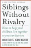 Siblings Without Rivalry: How to Help Your Children Live Together So You Can Live Too